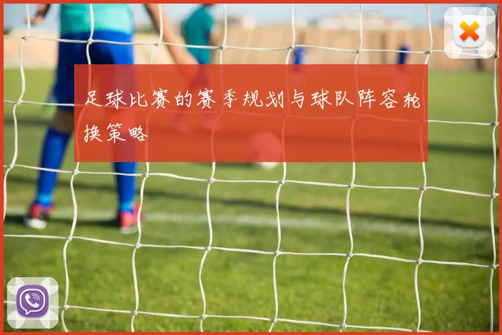 足球比赛的赛季规划与球队阵容轮换策略